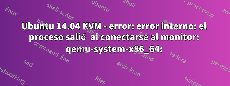 Ubuntu 14.04 KVM - error: error interno: el proceso salió al conectarse al monitor: qemu-system-x86_64: