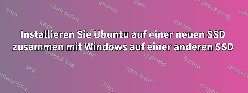 Installieren Sie Ubuntu auf einer neuen SSD zusammen mit Windows auf einer anderen SSD