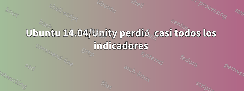 Ubuntu 14.04/Unity perdió casi todos los indicadores