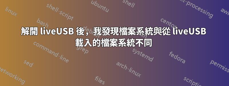 解開 liveUSB 後，我發現檔案系統與從 liveUSB 載入的檔案系統不同