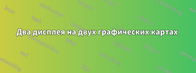 Два дисплея на двух графических картах