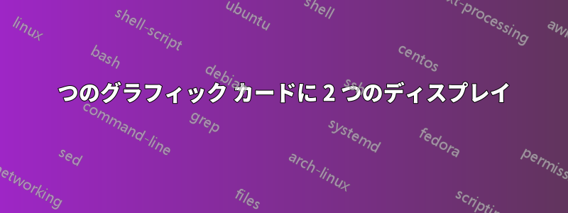 2 つのグラフィック カードに 2 つのディスプレイ