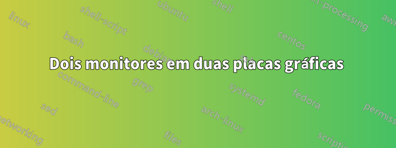 Dois monitores em duas placas gráficas