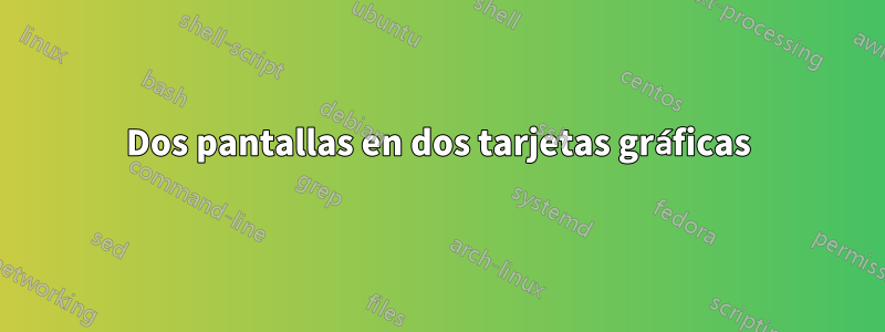 Dos pantallas en dos tarjetas gráficas