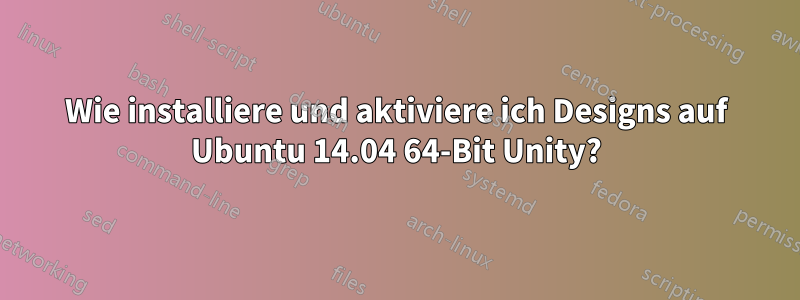 Wie installiere und aktiviere ich Designs auf Ubuntu 14.04 64-Bit Unity?
