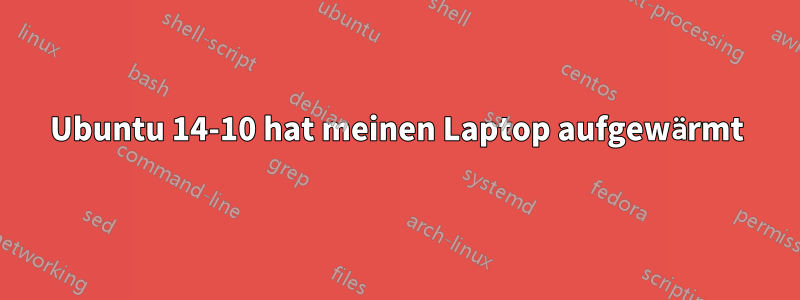 Ubuntu 14-10 hat meinen Laptop aufgewärmt