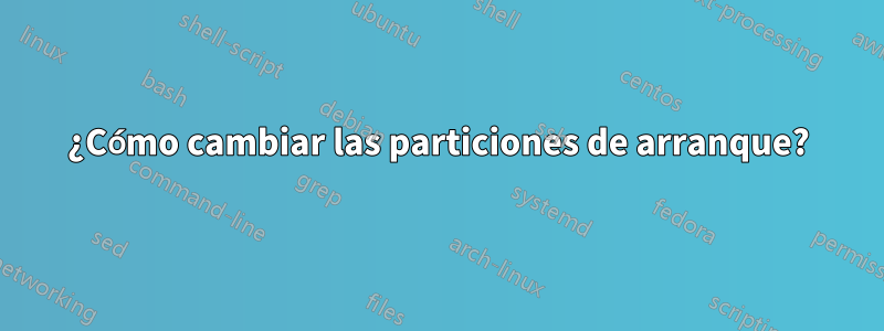 ¿Cómo cambiar las particiones de arranque?