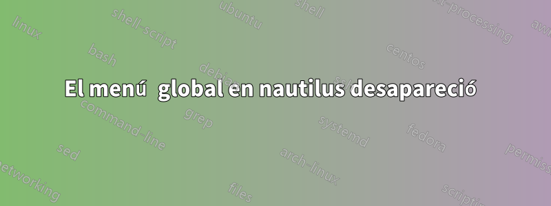 El menú global en nautilus desapareció