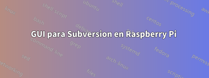 GUI para Subversion en Raspberry Pi