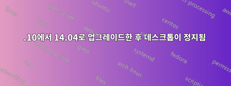 12.10에서 14.04로 업그레이드한 후 데스크톱이 정지됨