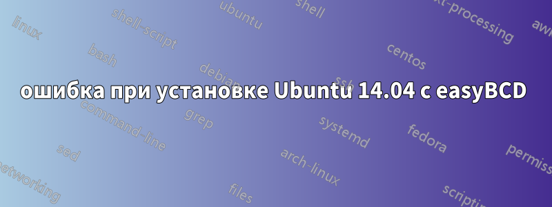 ошибка при установке Ubuntu 14.04 с easyBCD
