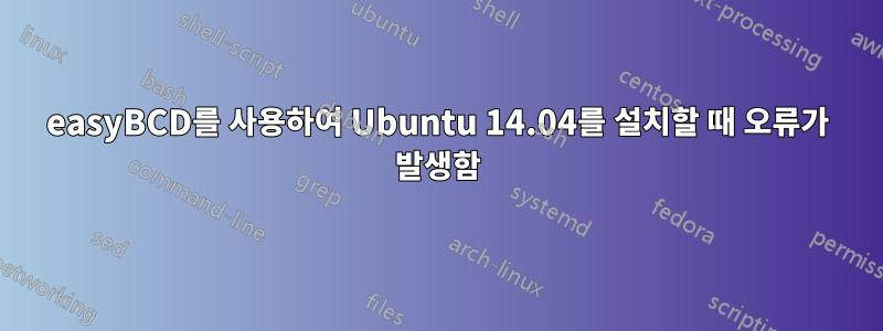 easyBCD를 사용하여 Ubuntu 14.04를 설치할 때 오류가 발생함