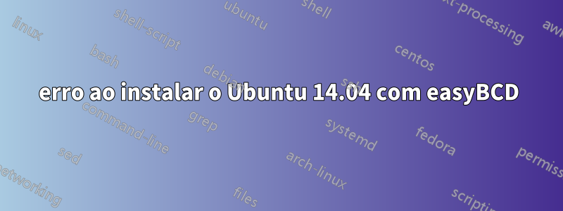 erro ao instalar o Ubuntu 14.04 com easyBCD