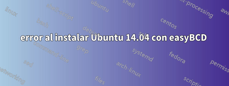 error al instalar Ubuntu 14.04 con easyBCD