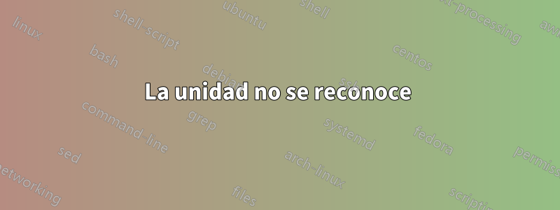 La unidad no se reconoce