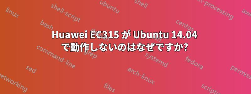 Huawei EC315 が Ubuntu 14.04 で動作しないのはなぜですか?