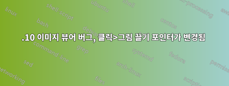 14.10 이미지 뷰어 버그, 클릭>그림 끌기 포인터가 변경됨