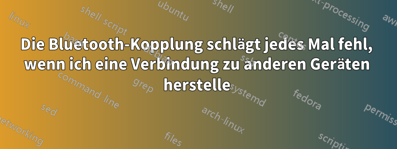 Die Bluetooth-Kopplung schlägt jedes Mal fehl, wenn ich eine Verbindung zu anderen Geräten herstelle