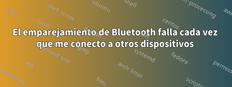 El emparejamiento de Bluetooth falla cada vez que me conecto a otros dispositivos