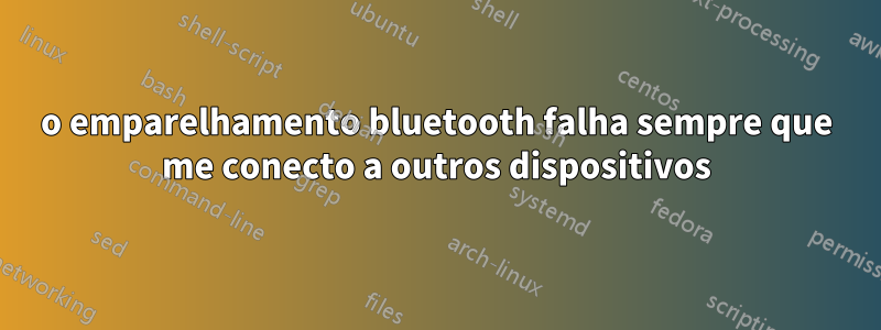 o emparelhamento bluetooth falha sempre que me conecto a outros dispositivos