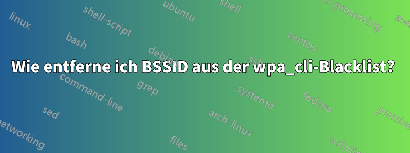 Wie entferne ich BSSID aus der wpa_cli-Blacklist?