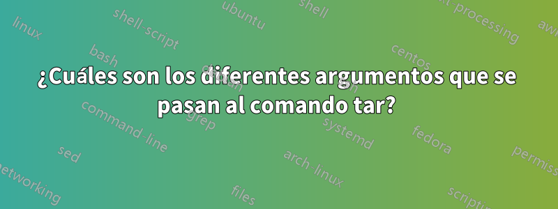 ¿Cuáles son los diferentes argumentos que se pasan al comando tar?