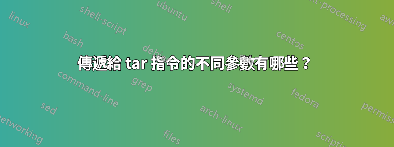 傳遞給 tar 指令的不同參數有哪些？