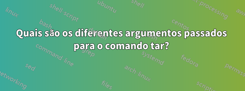 Quais são os diferentes argumentos passados ​​para o comando tar?