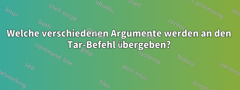 Welche verschiedenen Argumente werden an den Tar-Befehl übergeben?