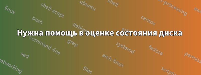 Нужна помощь в оценке состояния диска