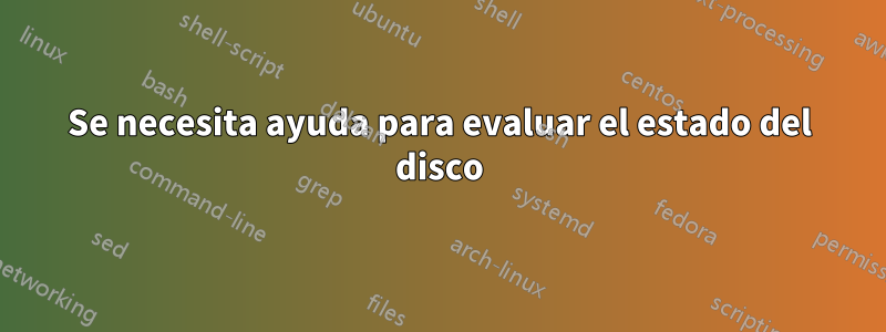 Se necesita ayuda para evaluar el estado del disco