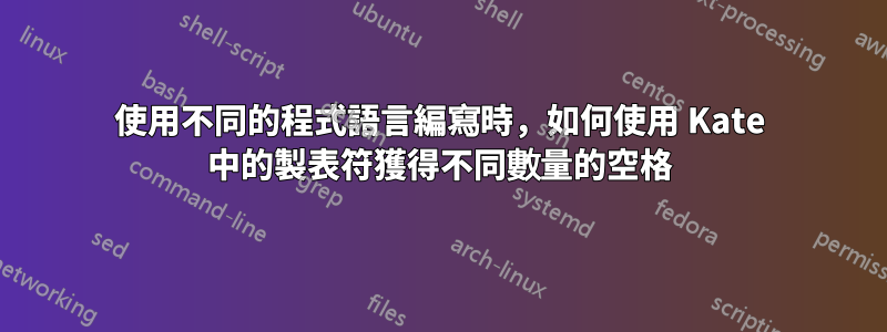使用不同的程式語言編寫時，如何使用 Kate 中的製表符獲得不同數量的空格