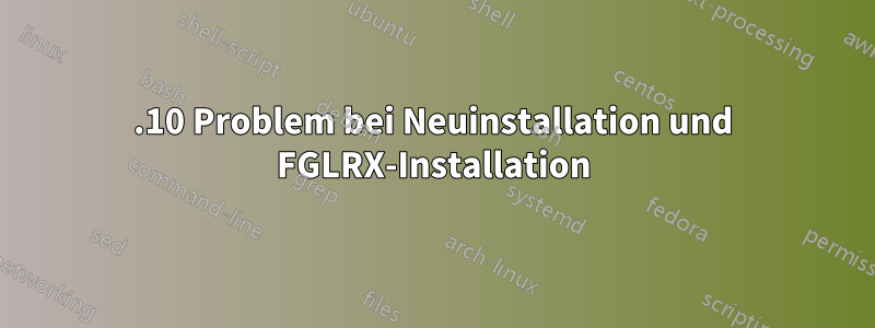 14.10 Problem bei Neuinstallation und FGLRX-Installation
