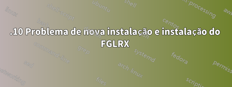 14.10 Problema de nova instalação e instalação do FGLRX