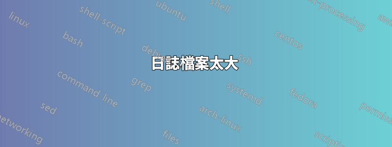 日誌檔案太大