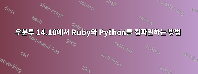 우분투 14.10에서 Ruby와 Python을 컴파일하는 방법