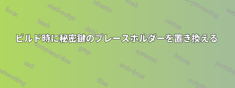 ビルド時に秘密鍵のプレースホルダーを置き換える