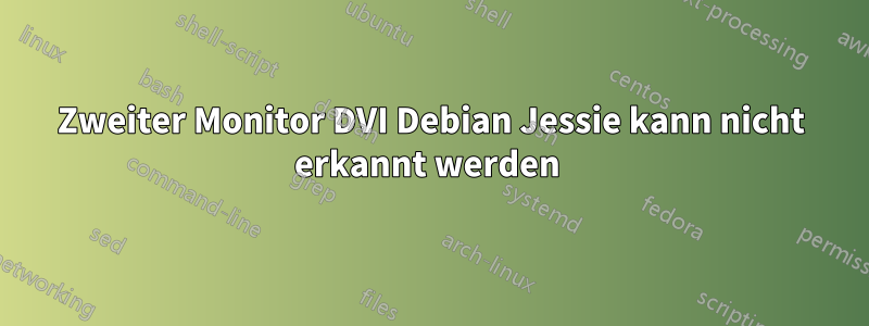 Zweiter Monitor DVI Debian Jessie kann nicht erkannt werden 