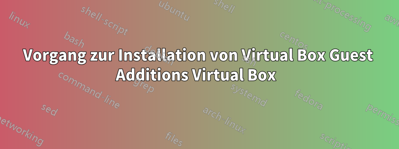 Vorgang zur Installation von Virtual Box Guest Additions Virtual Box 