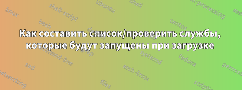 Как составить список/проверить службы, которые будут запущены при загрузке