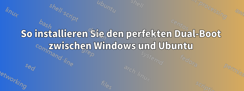 So installieren Sie den perfekten Dual-Boot zwischen Windows und Ubuntu
