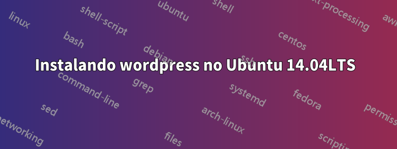 Instalando wordpress no Ubuntu 14.04LTS 