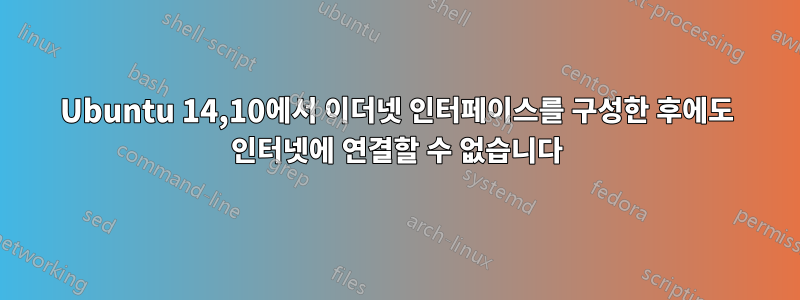 Ubuntu 14,10에서 이더넷 인터페이스를 구성한 후에도 인터넷에 연결할 수 없습니다