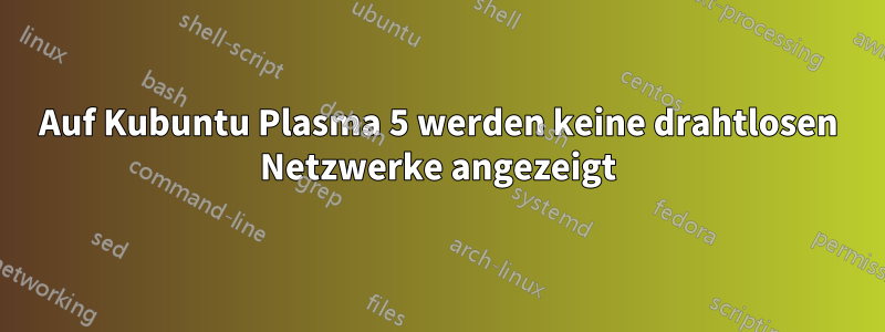 Auf Kubuntu Plasma 5 werden keine drahtlosen Netzwerke angezeigt