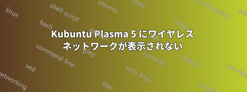 Kubuntu Plasma 5 にワイヤレス ネットワークが表示されない