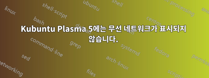 Kubuntu Plasma 5에는 무선 네트워크가 표시되지 않습니다.