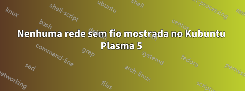 Nenhuma rede sem fio mostrada no Kubuntu Plasma 5