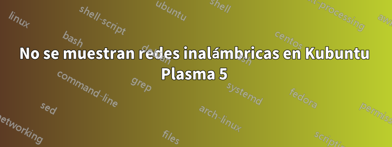 No se muestran redes inalámbricas en Kubuntu Plasma 5