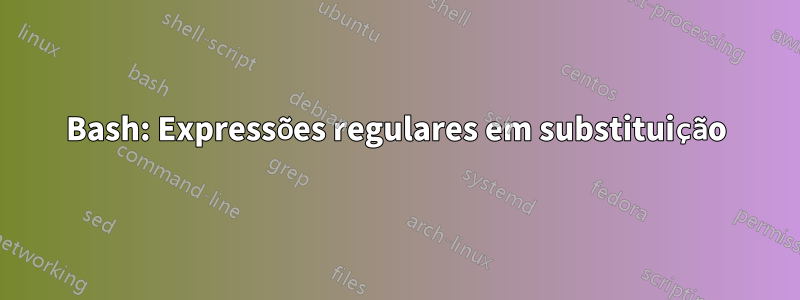 Bash: Expressões regulares em substituição