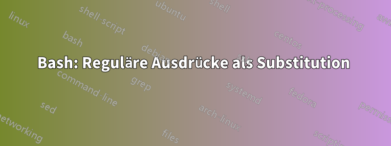 Bash: Reguläre Ausdrücke als Substitution